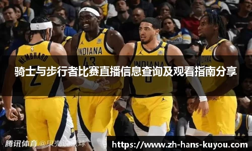 骑士与步行者比赛直播信息查询及观看指南分享